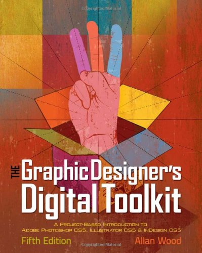 The Graphic Designers Digital Toolkit A Projectbased Introduction To Adobe Photoshop Cs5 Illustrator Cs5 And Indesign Cs5 5th Edition 5th Edition Allan B Wood