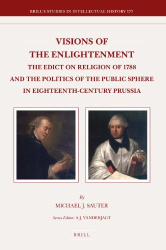 Visions Of The Enlightenment The Edict On Religion Of 1788 And The Politics Of The Public Sphere In Eighteenthcentury Prussia Michael J Sauter
