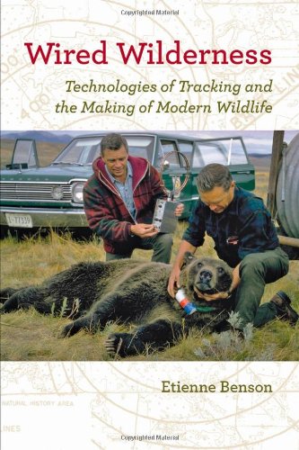 Wired Wilderness Technologies Of Tracking And The Making Of Modern Wildlife Animals History Culture 1st Edition Etienne Benson