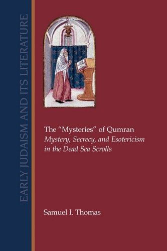 The Mysteries Of Qumran Mystery Secrecy And Esotericism In The Dead Sea Scrolls Early Judaism And Its Literature No 25 Samuel I Thomas