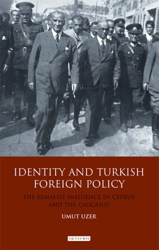 Identity And Turkish Foreign Policy The Kemalist Influence In Cyprus And The Caucasus Library Of International Relations Umut Uzer