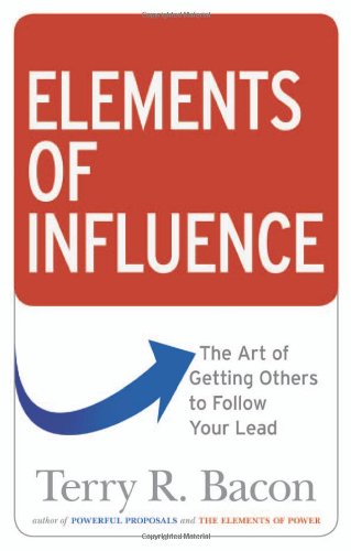 Elements Of Influence The Art Of Getting Others To Follow Your Lead Terry R Bacon Phd