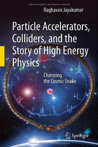 Particle Accelerators Colliders And The Story Of High Energy Physics Charming The Cosmic Snake 1st Edition Raghavan Jayakumar Auth