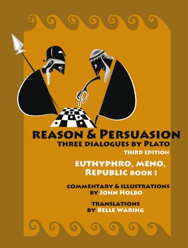 Reason Persuasion Three Dialogues By Plato Euthyphro Meno Republic Book 1 3rd Edition John Holbo