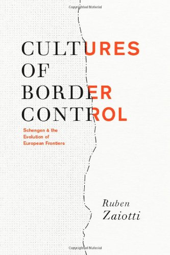 Cultures Of Border Control Schengen And The Evolution Of European Frontiers Ruben Zaiotti