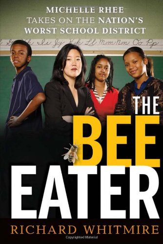 The Bee Eater Michelle Rhee Takes On The Nations Worst School District 1st Edition Richard Whitmire