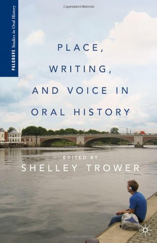 Place Writing And Voice In Oral History Palgrave Studies In Oral History Shelley Trower
