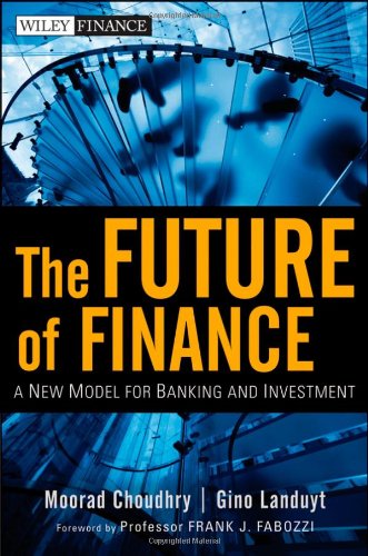 The Future Of Finance A New Model For Banking And Investment Wiley Finance 1st Edition Moorad Choudhry
