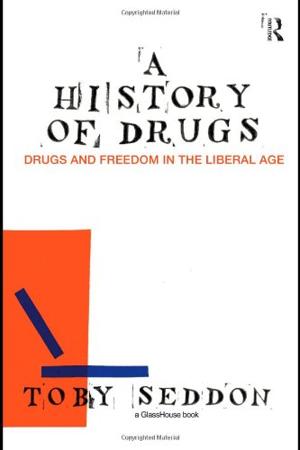A History Of Drugs Drugs And Freedom In The Liberal Age 1st Edition Toby Seddon