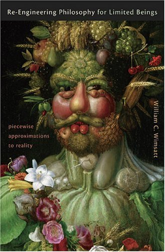 Reengineering Philosophy For Limited Beings Piecewise Approximations To Reality Annotated Edition William C Wimsatt