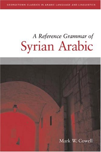A Reference Grammar Of Syrian Arabic With Audio Cd Based On The Dialect Of Damascus Georgetown Classics In Arabic Language And Linguistics Mark W Cowell