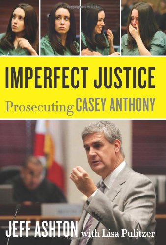 Imperfect Justice Prosecuting Casey Anthony 1st Jeff Ashton