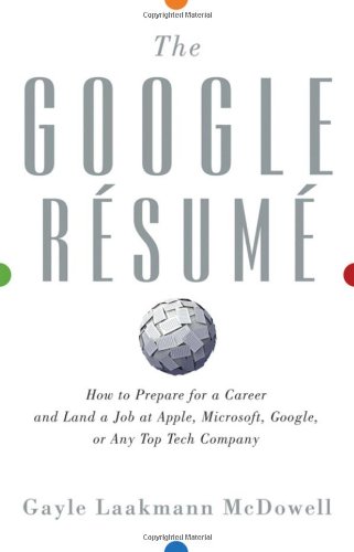 The Google Resume How To Prepare For A Career And Land A Job At Apple Microsoft Google Or Any Top Tech Company 1st Edition Gayle Laakmann Mcdowell