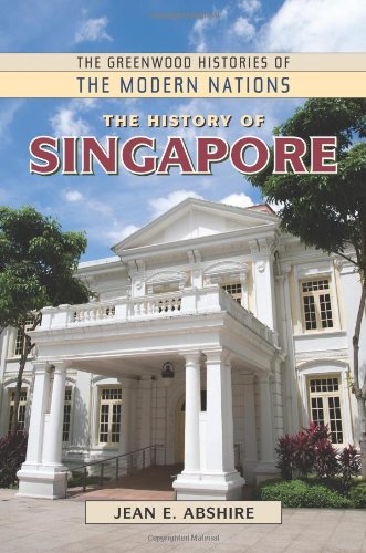 The History Of Singapore The Greenwood Histories Of The Modern Nations Jean Abshire