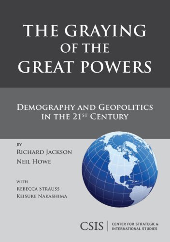 The Graying Of The Great Powers Demography And Geopolitics In The 21st Century Richard Jackson