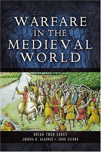 Warfare In The Medieval World Brian Todd Carey