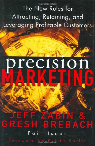 Precision Marketing The New Rules For Attracting Retaining And Leveraging Profitable Customers 1st Edition Jeff Zabin