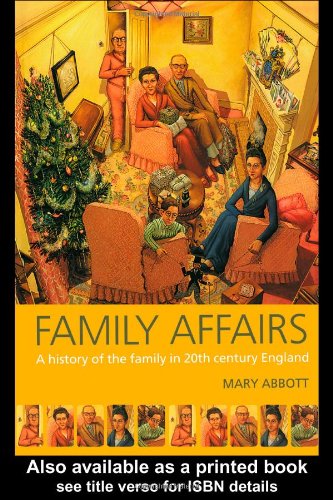 Family Affairs A History Of The Family In 20th Century England 1st Edition Mary Abbott