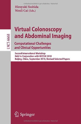 Virtual Colonoscopy And Abdominal Imaging Computational Challenges And Clinical Opportunities Second International Workshop Held In Conjunction With Miccai 2010 Beijing China September 20 2010 Revised Selected Papers 1st Edition Wenli Cai
