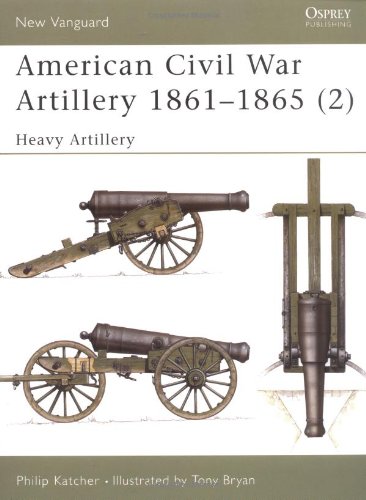 American Civil War Artillery 186165 2 Heavy Artillery Philip Katcher