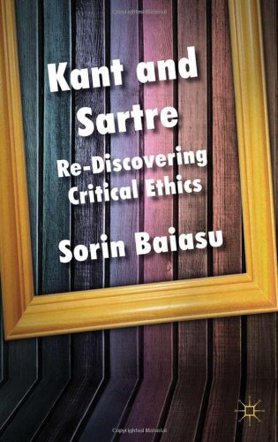 Kant And Sartre Rediscovering Critical Ethics First Edition Sorin Baiasu