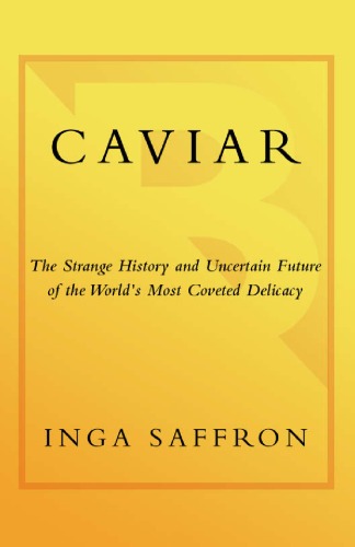 Caviar The Strange History And Uncertain Future Of The Worlds Most Coveted Delicacy Inga Saffron