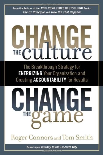 Change The Culture Change The Game The Breakthrough Strategy For Energizing Your Organization And Creating Accountability For Results 1st Edition Roger Connors