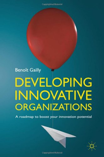 Developing Innovative Organizations A Roadmap To Boost Your Innovation Potential Benot Gailly
