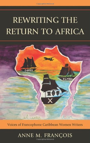 Rewriting The Return To Africa Voices Of Francophone Caribbean Women Writers Anne M Franois