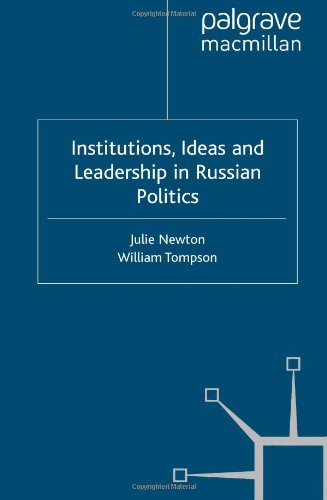 Institutions Ideas And Leadership In Russian Politics Julie Newton And William Tompson