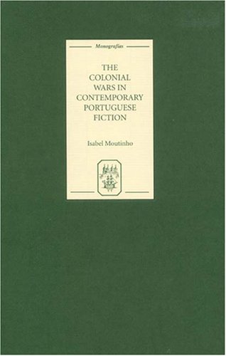 The Colonial Wars In Contemporary Portuguese Fiction Monografas A Isabel Moutinho