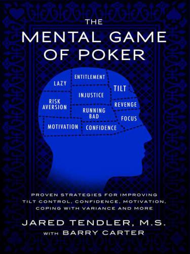 The Mental Game Of Poker Proven Strategies For Improving Tilt Control Confidence Motivation Coping With Variance And More Jared Tendler