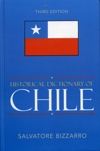 Historical Dictionary Of Chile Historical Dictionaries Of The Americas 3rd Salvatore Bizzarro