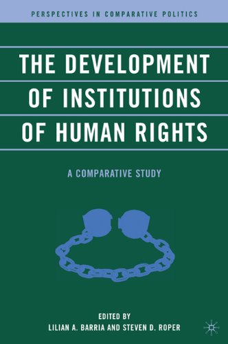 The Development Of Institutions Of Human Rights A Comparative Study Perspectives In Comparative Politics 1st Edition Lilian A Barria