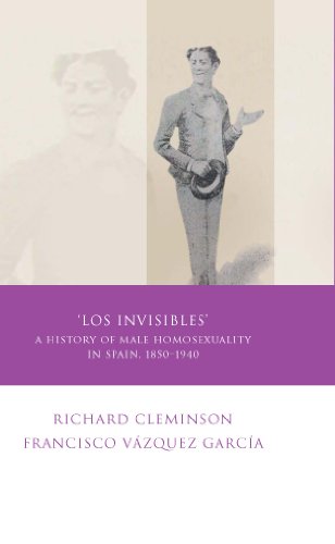 Los Invisibles A History Of Male Homosexuality In Spain 18501939 1st Edition Richard Cleminson