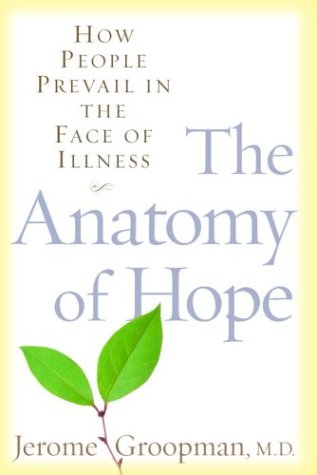The Anatomy Of Hope How People Prevail In The Face Of Illness 1st Edition Jrme E Groopman