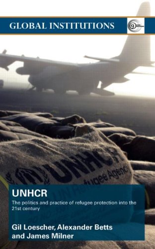 The United Nations High Commissioner For Refugees Unhcr The Politics And Practice Of Refugee Protection Into The Twentyfirst Century 1st Edition Gil Loescher