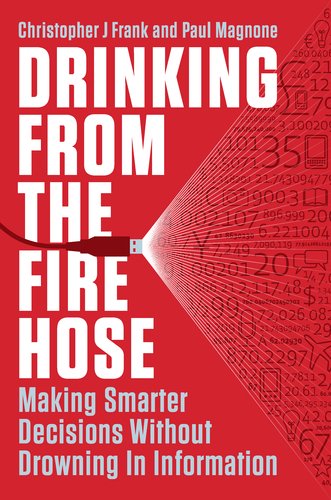 Drinking From The Fire Hose Making Smarter Decisions Without Drowning In Information Portfolio Christopher J Frank