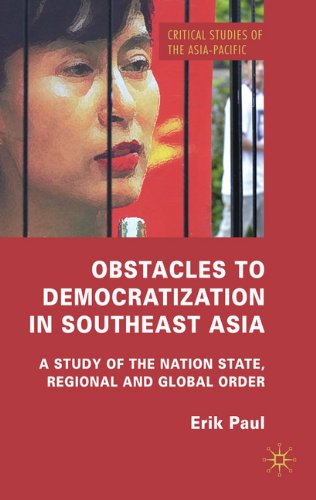 Obstacles To Democratization In Southeast Asia A Study Of The Nation State Regional And Global Order Critical Studies Of The Asiapacific Erik Paul