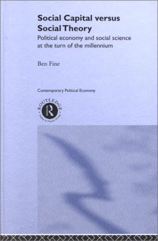Social Capital Versus Social Theory Political Economy And Social Science At The Turn Of The Millennium 1st Edition Ben Fine