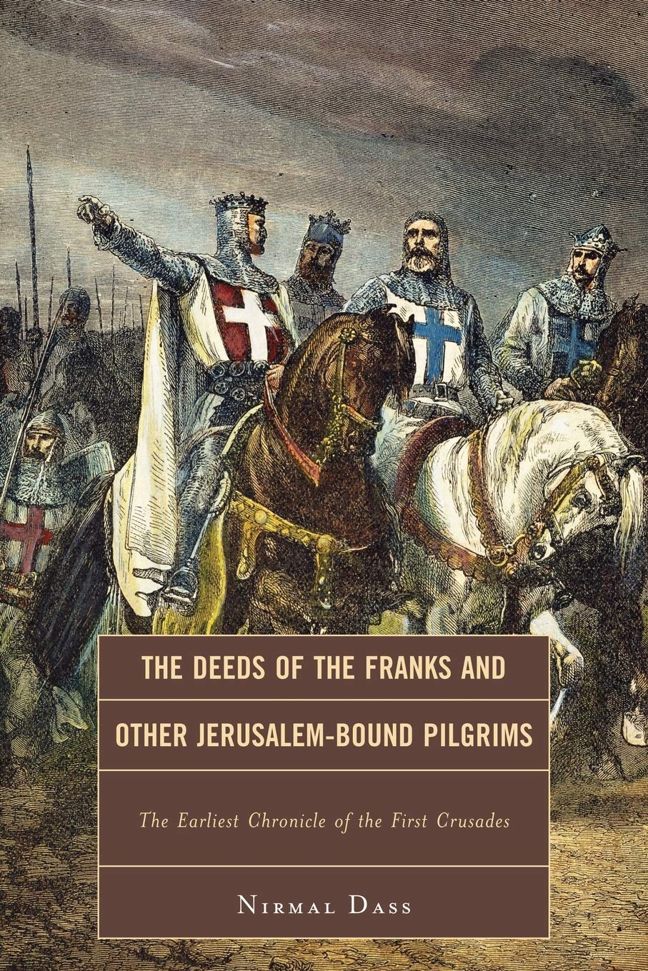 The Deeds Of The Franks And Other Jerusalembound Pilgrims The Earliest Chronicle Of The First Crusades Nirmal Dass