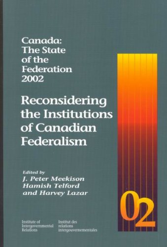 Canada The State Of The Federation 2002 Reconsidering The Institutions Of Canadian Federalism J Peter Meekison