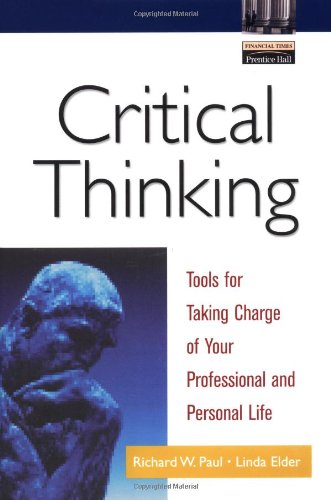 Critical Thinking Tools For Taking Charge Of Your Professional And Personal Life 1st Edition Richard W Paul