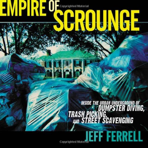 Empire Of Scrounge Inside The Urban Underground Of Dumpster Diving Trash Picking And Street Scavenging Jeff Ferrell