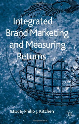 Integrated Brand Marketing And Measuring Returns Philip J Kitchen