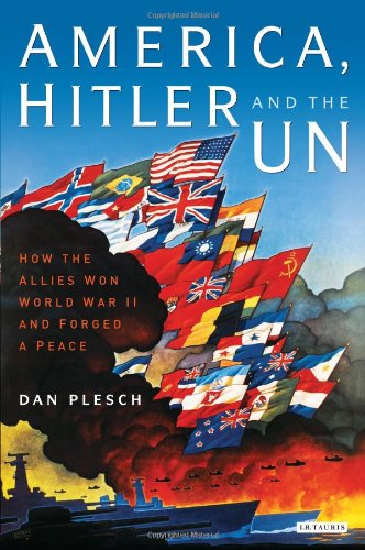 America Hitler And The Un How The Allies Won World War Ii And Forged Peace Dan Plesch