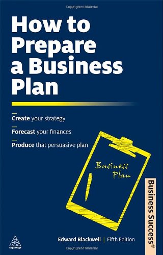 How To Prepare A Business Plan Create Your Strategy Forecast Your Finances Produce That Persuasive Plan Fifth Editionrevisedfifth Edition Revised Edward Blackwell
