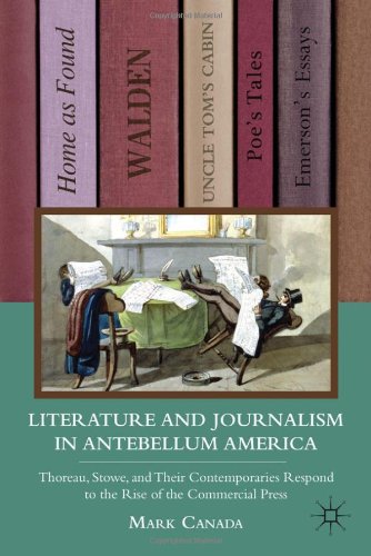 Literature And Journalism In Antebellum America Thoreau Stowe And Their Contemporaries Respond To The Rise Of The Commercial Press Mark Canada