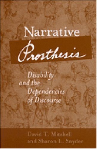 Narrative Prosthesis Disability And The Dependencies Of Discourse Corporealities Discourses Of Disability David T Mitchell