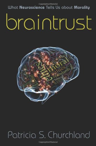 Braintrust What Neuroscience Tells Us About Morality First Edition First Printing Patricia S Churchland